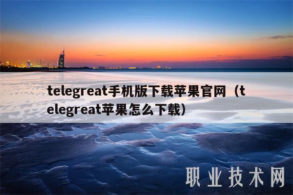 telegreat苹果版下载中文(苹果手机telegreat中文版下载)