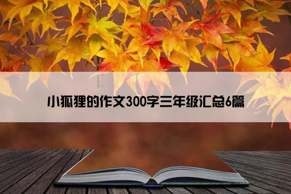小狐狸作文400字(小狐狸作文400字三年级)