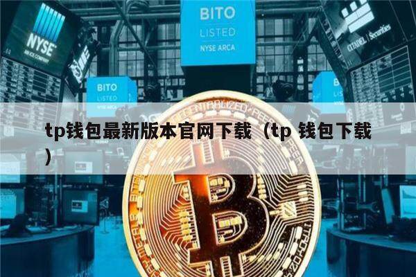 tp钱包最新版官方下载,2023最新版tp钱包官方下载