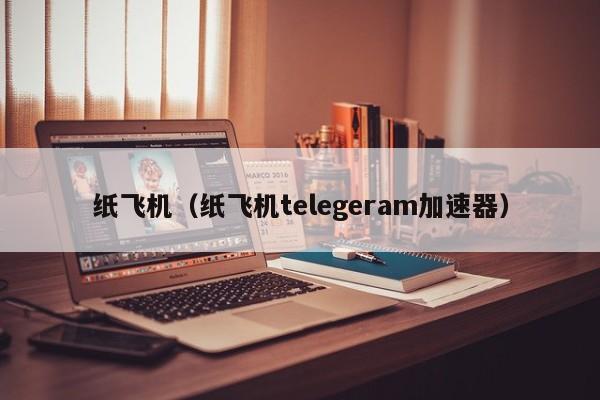 telegeram纸飞机-telegeram纸飞机下载