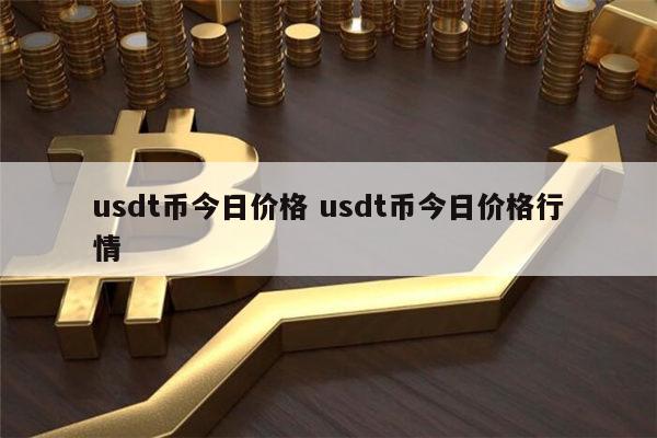usdt币今日价格行情-usdt币价格今日行情美元