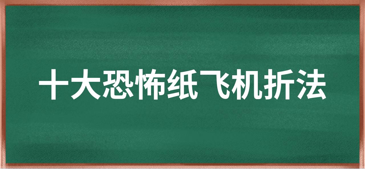 史上最吓人的纸飞机-世界上最恐怖的纸飞机怎么折
