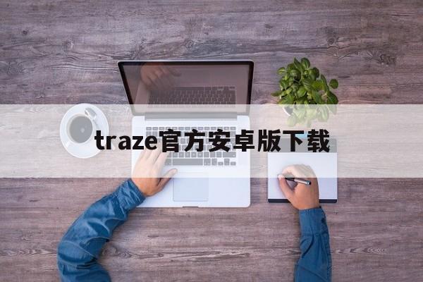 traze官方安卓版下载,telegeram官网入口