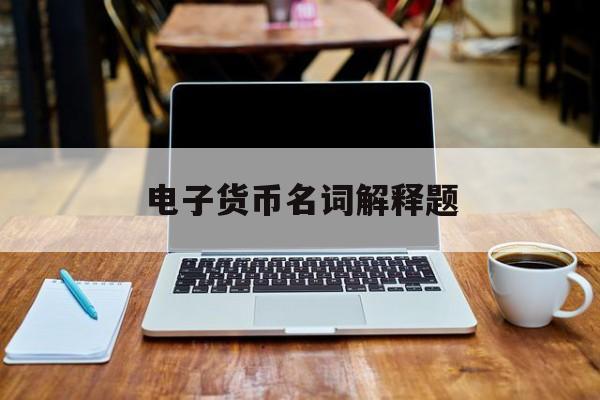 电子货币名词解释题-电子商务中电子货币名词解释